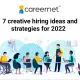 7 creative hiring ideas and strategies for 2022 (1)