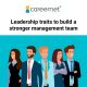 Leadership traits to build a stronger management team