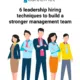 6 leadership hiring techniques to build a stronger management team