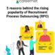 5 reasons behind the rising popularity of Recruitment Process Outsourcing (RPO)