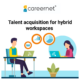Talent acquisition for hybrid workspaces