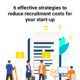 6 effective tips for startups to reduce recruitment costs