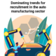 Dominating trends for recruitment in the auto manufacturing sector