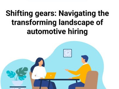 Shifting gears: Navigating the transforming landscape of automotive hiring