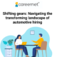 Shifting gears: Navigating the transforming landscape of automotive hiring