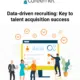 Data-driven recruiting: Key to talent acquisition success